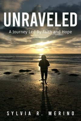 Unraveled: A Journey Led by Faith and Hope by Merino, Sylvia