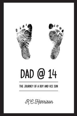 Dad@14: The Journey of a Boy and His Son by Harrison, R. C.