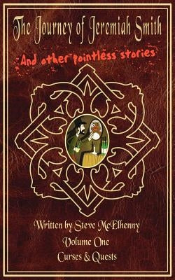 The Journey of Jeremiah Smith and Other Pointless Stories: Volume One Curses & Quests by McElhenny, Steve