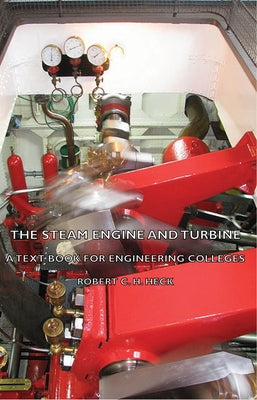 The Steam Engine and Turbine - A Text Book for Engineering Colleges by Heck, Robert C. H.