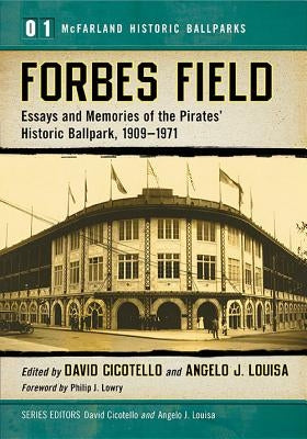 Forbes Field: Essays and Memories of the Pirates' Historic Ballpark, 1909-1971 by Cicotello, David