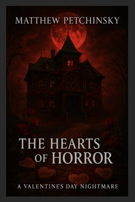 The Hearts of Horror: A Valentine's Day Nightmare by Petchinsky, Matthew