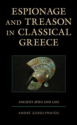 Espionage and Treason in Classical Greece: Ancient Spies and Lies by Gerolymatos, André