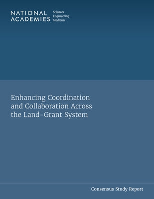 Enhancing Coordination and Collaboration Across the Land-Grant System by National Academies of Sciences Engineeri