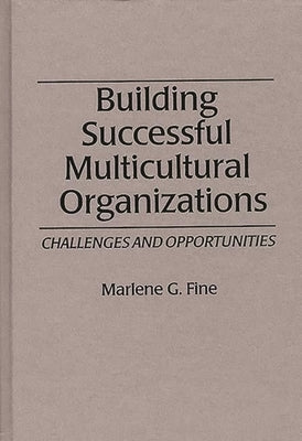 Building Successful Multicultural Organizations: Challenges and Opportunities by Fine, Marlene G.