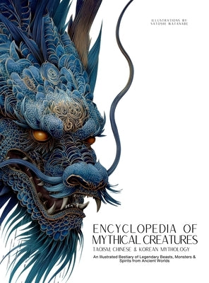 Encyclopedia of Mythical Creatures - Taoism, Chinese & Korean Mythology: An Illustrated Bestiary of Legendary Beasts, Dragons & Spirits from Ancient C by Quinete, Ziggy
