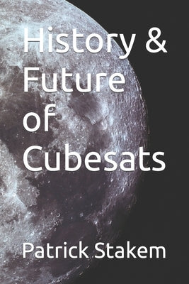 History & Future of Cubesats by Stakem, Patrick