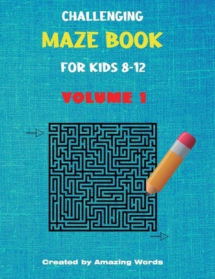 Challenging Maze Book for Kids 8-12 Volume 1 (Kids Activity Book) by Words, Amazing