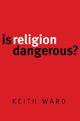 Is Religion Dangerous? by Ward, Keith