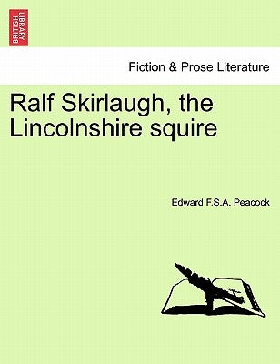 Ralf Skirlaugh, the Lincolnshire Squire Vol. II. by Peacock, Edward F. S. a.