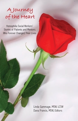 A Journey of the Heart: Hemophilia Social Workers' Stories of Patients and Mentors Who Forever Changed Their Lives by Francis, Dana