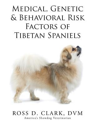 Medical, Genetic & Behavioral Risk Factors of Tibetan Spaniels by Clark, DVM Ross D.