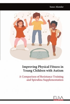 Improving Physical Fitness in Young Children with Autism by Alamdar, Sanaz