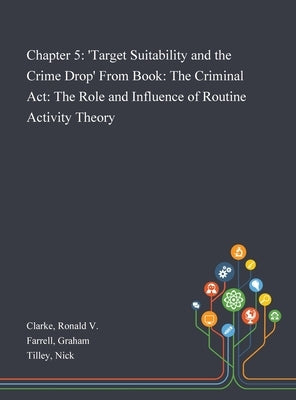 Chapter 5: 'Target Suitability and the Crime Drop' From Book: The Criminal Act: The Role and Influence of Routine Activity Theory by Clarke, Ronald V.