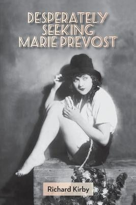 Desperately Seeking Marie Prevost by Kirby, Richard