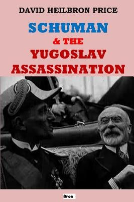 Schuman & the Yugoslav Assassination by Price, David Heilbron