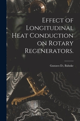 Effect of Longitudinal Heat Conduction on Rotary Regenerators. by Bahnke, Gustavo D.