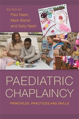Paediatric Chaplaincy: Principles, Practices and Skills by Nash, Paul