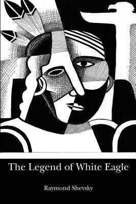 The Legend of White Eagle by Shevsky, Raymond