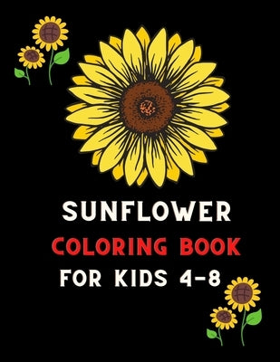 Sunflower coloring book for kids 4-8: Funny Sunflower Gifts for Kids 4-8, boys, Girls & children coloring book: Coloring book for sunflower lovers by Betty, Vitto