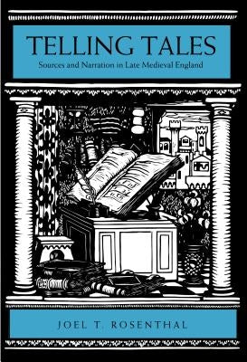 Telling Tales: Sources and Narration in Late Medieval England by Rosenthal, Joel T.