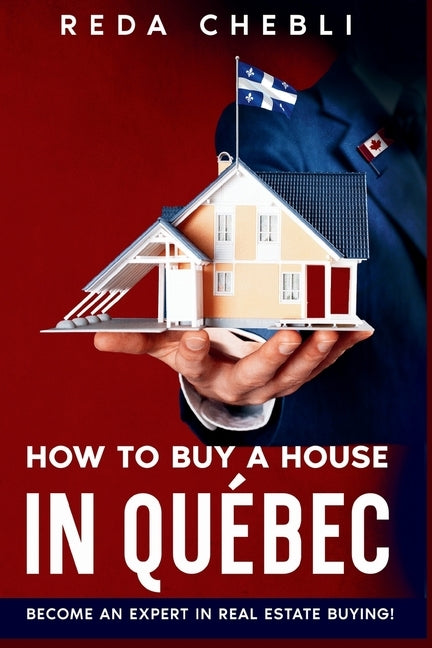 How to Buy a House in Quebec: Become An Expert In Real Estate Buying! by Chebli, Reda