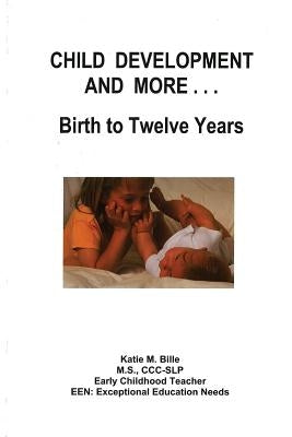 Child Development And More...Birth To Twelve Years by Bille, Katie M.