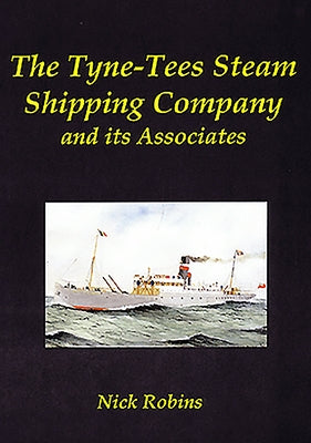 The Tyne-Tees Steam Shipping Company and Its Associates by Robins, Nick