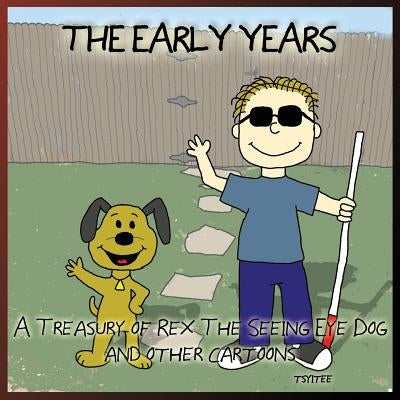 The Early Years: A Treasury of Rex: the Seeing-Eye Dog And Other Cartoons by Tsyitee, John