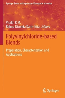 Polyvinylchloride-Based Blends: Preparation, Characterization and Applications by P. M., Visakh