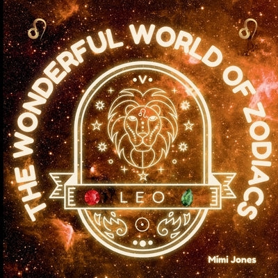 The Wonderful World of Zodiacs Leo: An Easy-to-understand Guide for All Ages by Jones, Mimi