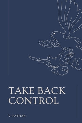 Take Back Control: Reclaiming Your Privacy in the Digital Age by Pathak, V.