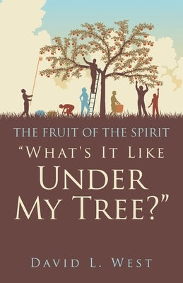 "What's It Like Under My Tree?": The Fruit of the Spirit by West, David L.