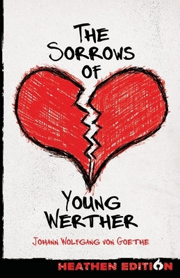 The Sorrows of Young Werther (Heathen Edition) by Von Goethe, Johann Wolfgang