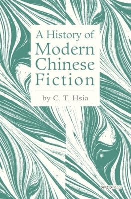 A History of Modern Chinese Fiction by Hsia, C. T.