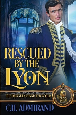 Rescued by the Lyon: The Lyon's Den Connected World by Admirand, C. H.