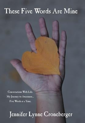 These Five Words Are Mine: Conversations with Life. My Journey to Awareness... Five Words at a Time. by Croneberger, Jennifer Lynne
