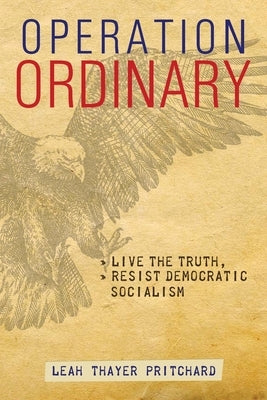 Operation Ordinary: Live the Truth, Resist Democratic Socialism by Pritchard, Leah