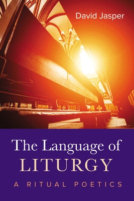 The Language of Liturgy: A Ritual Poetics by Jasper, David