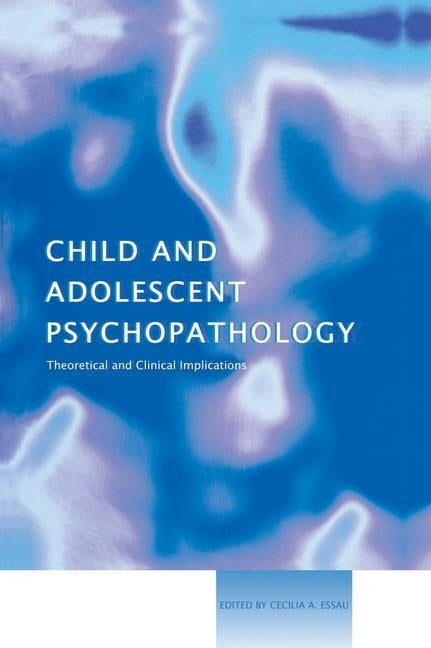 Child and Adolescent Psychopathology: Theoretical and Clinical Implications by Essau, Cecilia A.