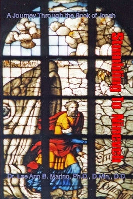 Stumbling To Nineveh: A Journey Through The Book Of Jonah by Marino, Lee Ann B.