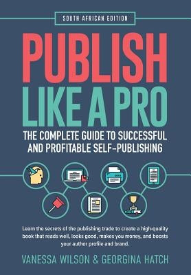 Publish Like A Pro: The Complete Guide to Successful and Profitable Self-Publishing by Wilson, Vanessa