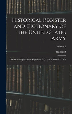 Historical Register and Dictionary of the United States Army: From its Organization, September 29, 1789, to March 2, 1903; Volume 2 by Heitman, Francis Bernard