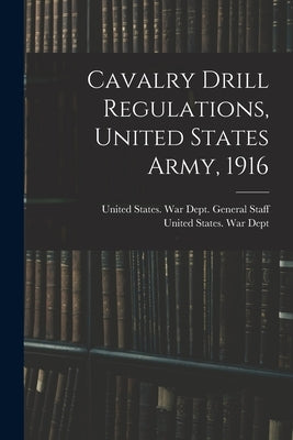 Cavalry Drill Regulations, United States Army, 1916 by United States War Dept