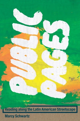 Public Pages: Reading Along the Latin American Streetscape by Schwartz, Marcy