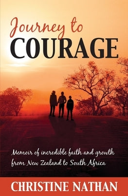 Journey To Courage: Memoir of incredible faith and growth from New Zealand to South Africa by Nathan, Christine