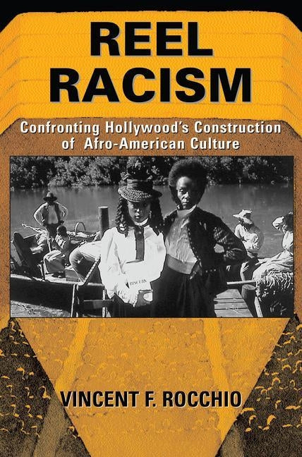 Reel Racism: Confronting Hollywood's Construction Of Afro-american Culture by Rocchio, Vincent F.