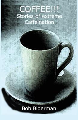 COFFEE!!! Stories of Extreme Caffeination by Biderman, Bob