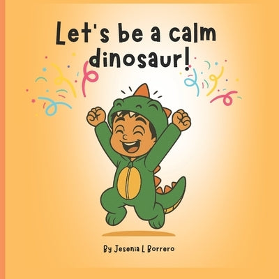 Let's be a calm dinosaur! by Borrero, Jesenia L.