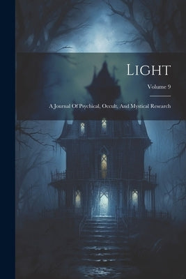 Light: A Journal Of Psychical, Occult, And Mystical Research; Volume 9 by Anonymous